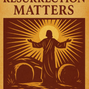 Why The Resurrection Matters